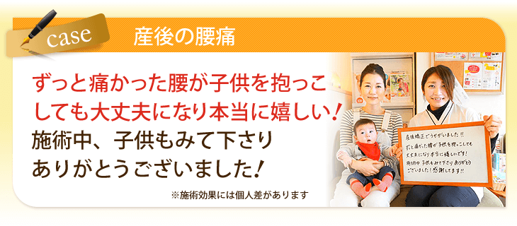 ずっと痛かった腰が子供を抱っこしても大丈夫になり本当に嬉しい!施術中子供も見て下さりありがとうございました!